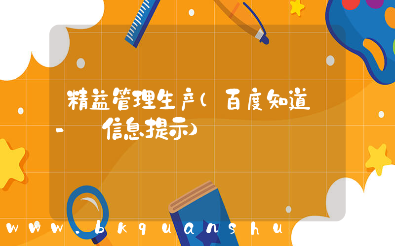 精益管理生产(百度知道 - 信息提示)